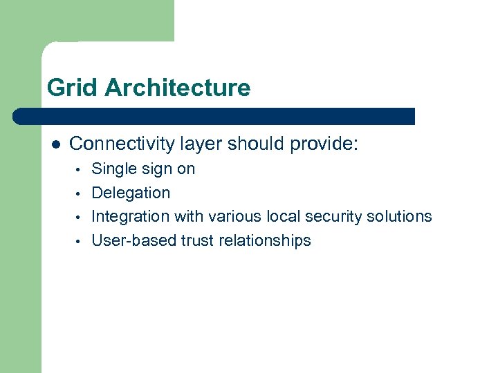 Grid Architecture l Connectivity layer should provide: • • Single sign on Delegation Integration
