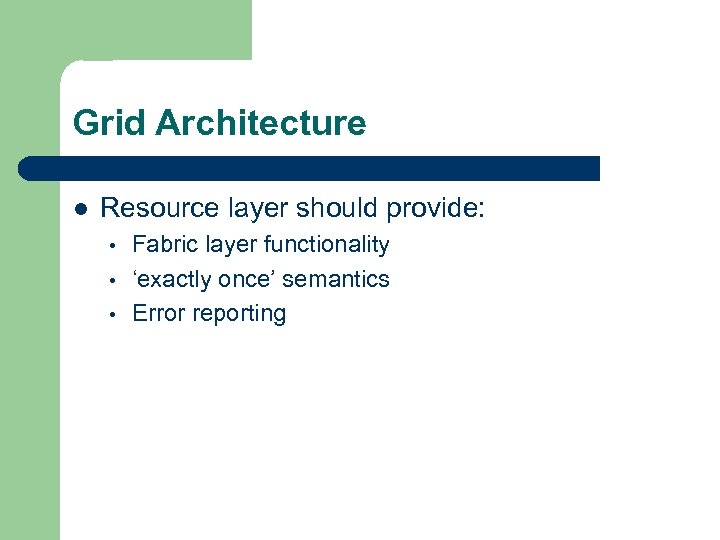 Grid Architecture l Resource layer should provide: • • • Fabric layer functionality ‘exactly