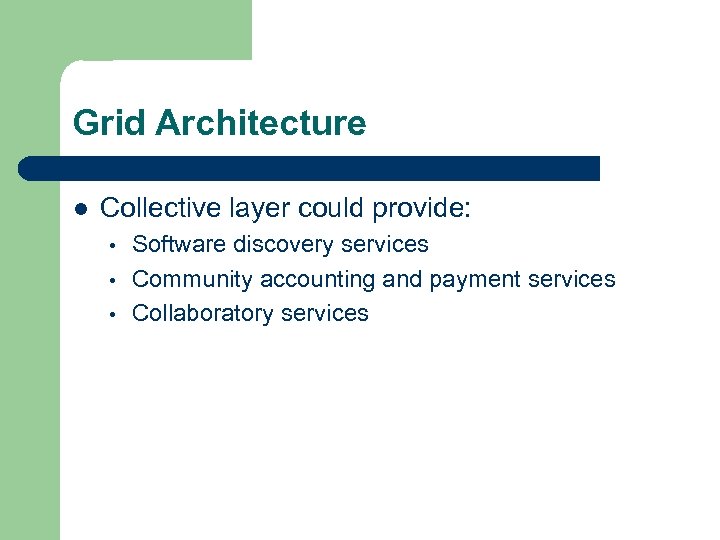 Grid Architecture l Collective layer could provide: • • • Software discovery services Community