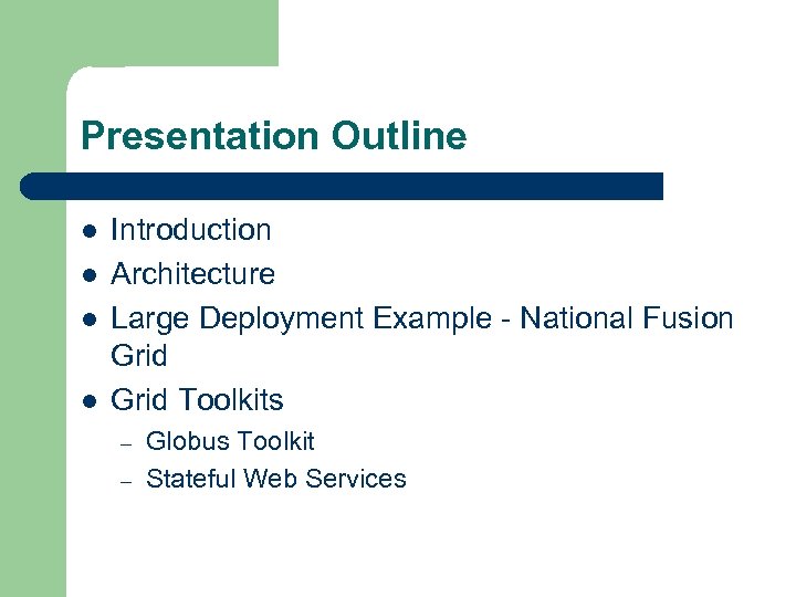 Presentation Outline l l Introduction Architecture Large Deployment Example - National Fusion Grid Toolkits