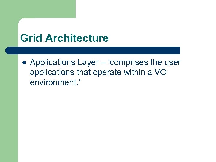 Grid Architecture l Applications Layer – ‘comprises the user applications that operate within a