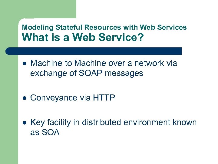 Modeling Stateful Resources with Web Services What is a Web Service? l Machine to