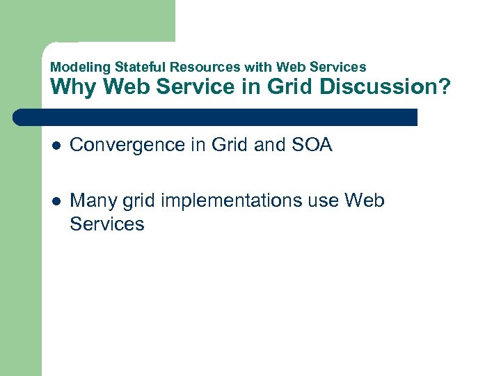 Modeling Stateful Resources with Web Services Why Web Service in Grid Discussion? l Convergence