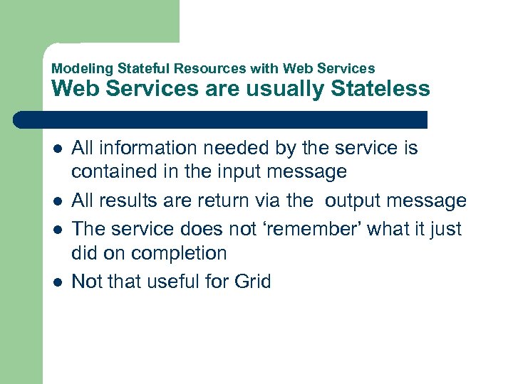 Modeling Stateful Resources with Web Services are usually Stateless l l All information needed