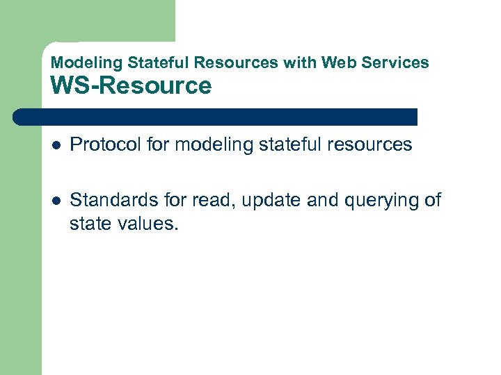 Modeling Stateful Resources with Web Services WS-Resource l Protocol for modeling stateful resources l