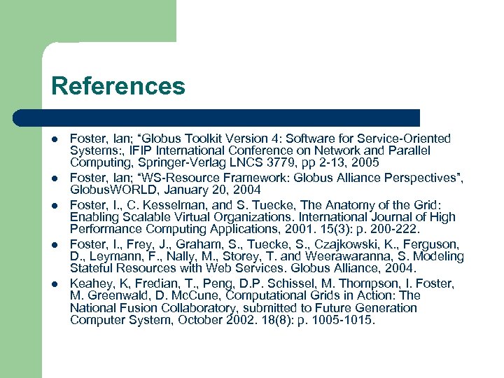 References l l l Foster, Ian; “Globus Toolkit Version 4: Software for Service-Oriented Systems: