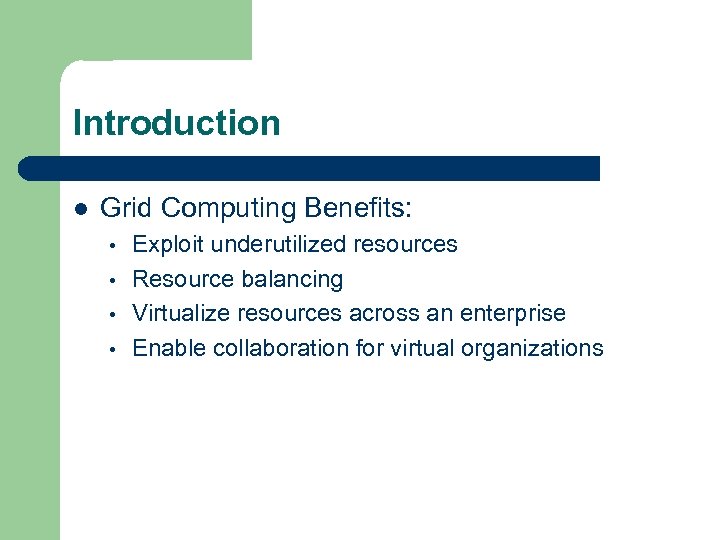 Introduction l Grid Computing Benefits: • • Exploit underutilized resources Resource balancing Virtualize resources