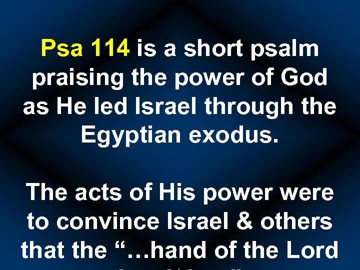 Psa 114 is a short psalm praising the power of God as He led