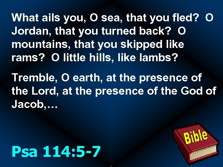 What ails you, O sea, that you fled? O Jordan, that you turned back?