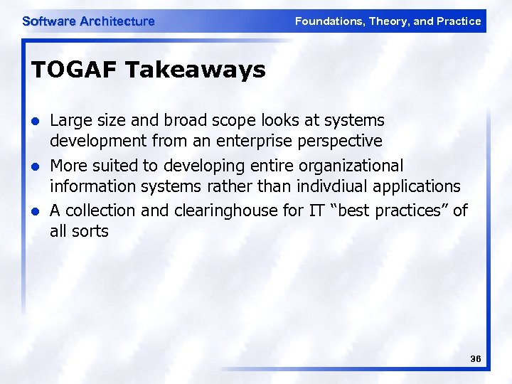 Software Architecture Foundations, Theory, and Practice TOGAF Takeaways l l l Large size and