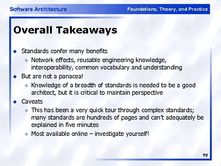 Software Architecture Foundations, Theory, and Practice Overall Takeaways l l l Standards confer many