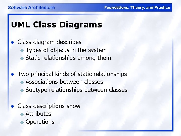 Software Architecture Foundations, Theory, and Practice UML Class Diagrams l Class diagram describes u