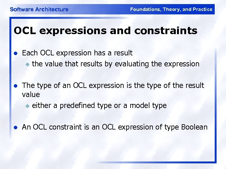 Software Architecture Foundations, Theory, and Practice OCL expressions and constraints l Each OCL expression