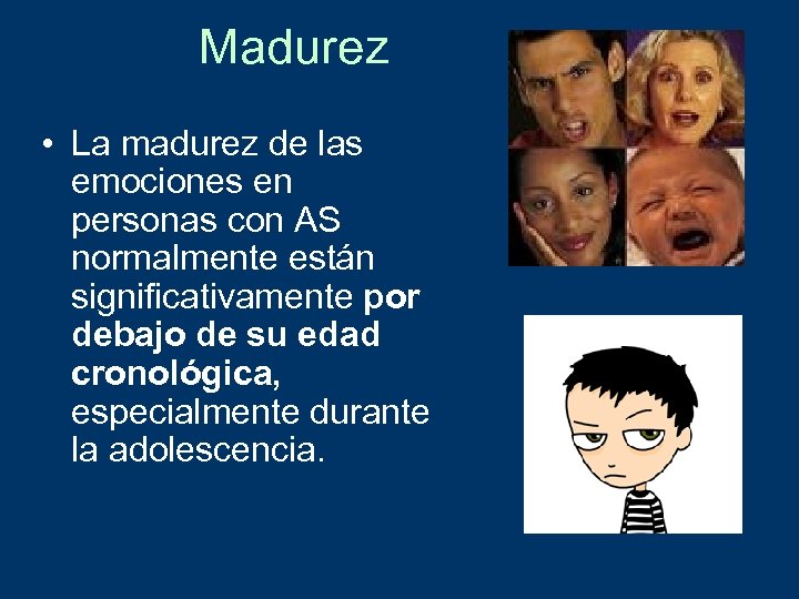 Madurez • La madurez de las emociones en personas con AS normalmente están significativamente