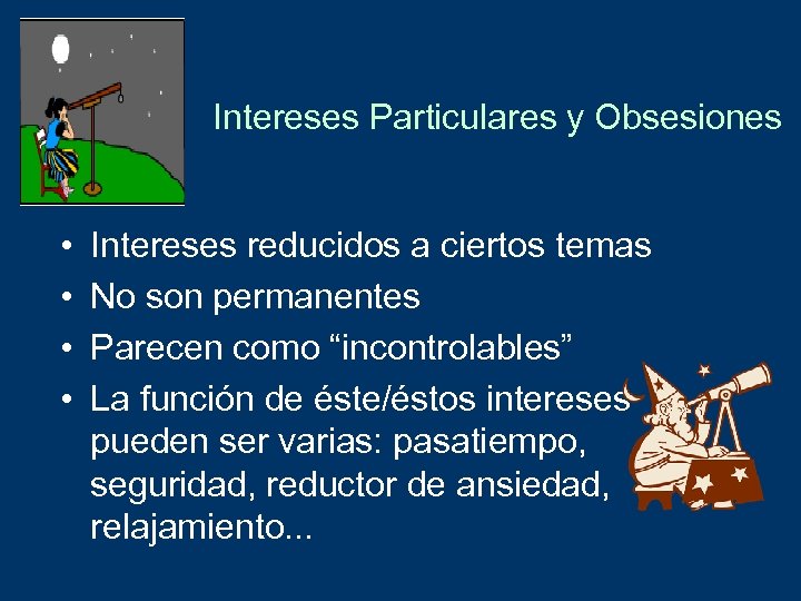 Intereses Particulares y Obsesiones • • Intereses reducidos a ciertos temas No son permanentes