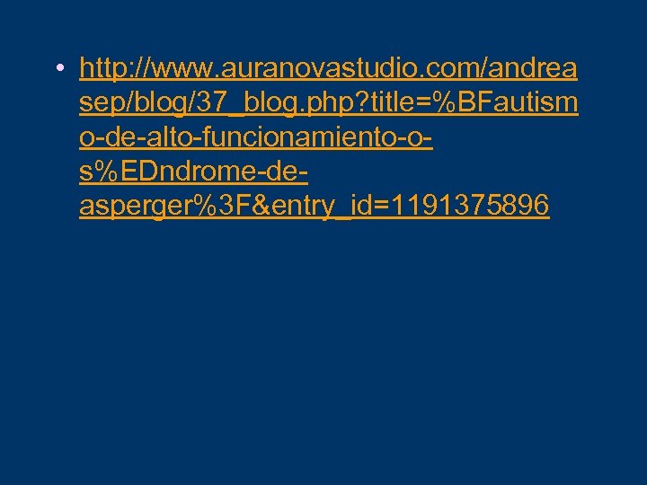  • http: //www. auranovastudio. com/andrea sep/blog/37_blog. php? title=%BFautism o-de-alto-funcionamiento-os%EDndrome-deasperger%3 F&entry_id=1191375896 