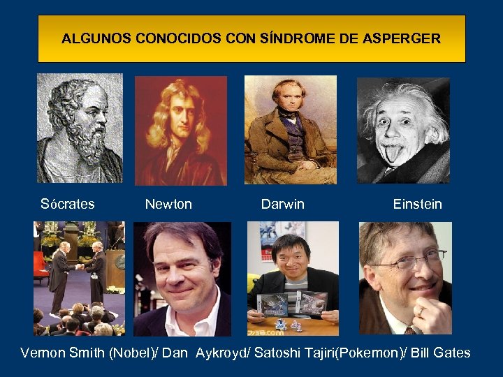 ALGUNOS CONOCIDOS CON SÍNDROME DE ASPERGER Sócrates Newton Darwin Einstein Vernon Smith (Nobel)/ Dan