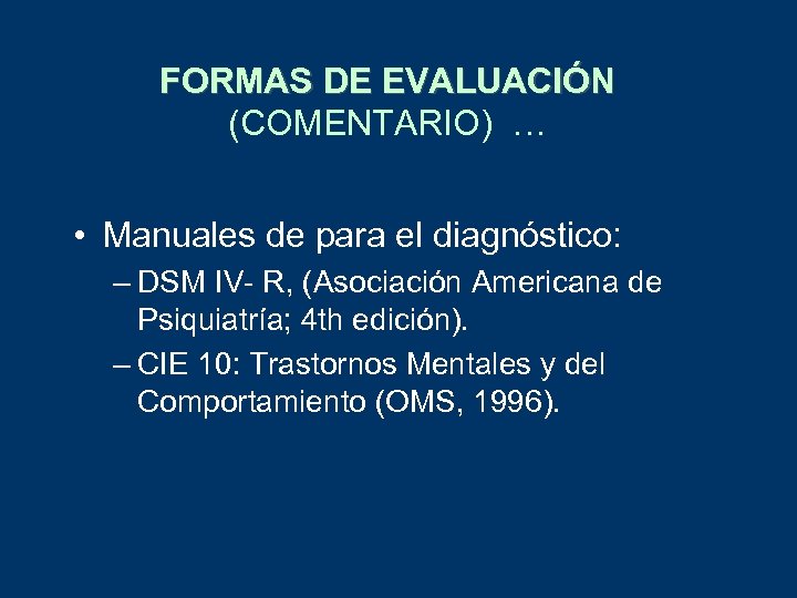 FORMAS DE EVALUACIÓN (COMENTARIO) … • Manuales de para el diagnóstico: – DSM IV-