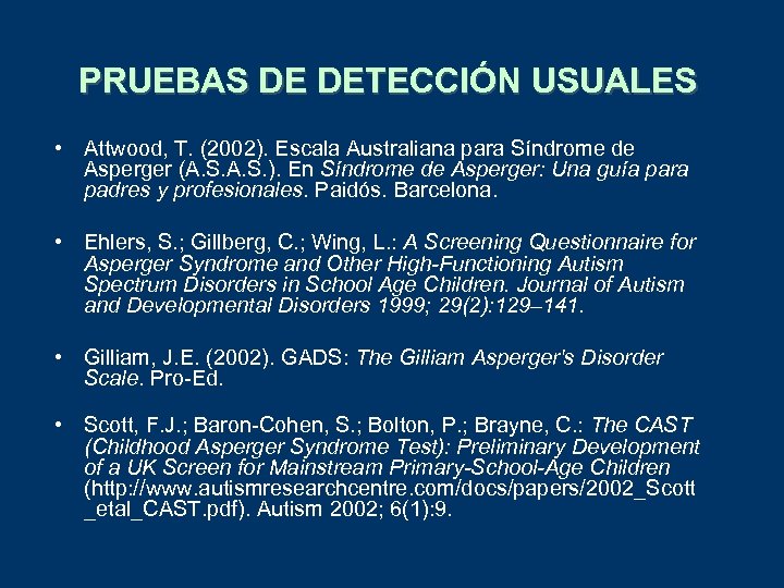 PRUEBAS DE DETECCIÓN USUALES • Attwood, T. (2002). Escala Australiana para Síndrome de Asperger