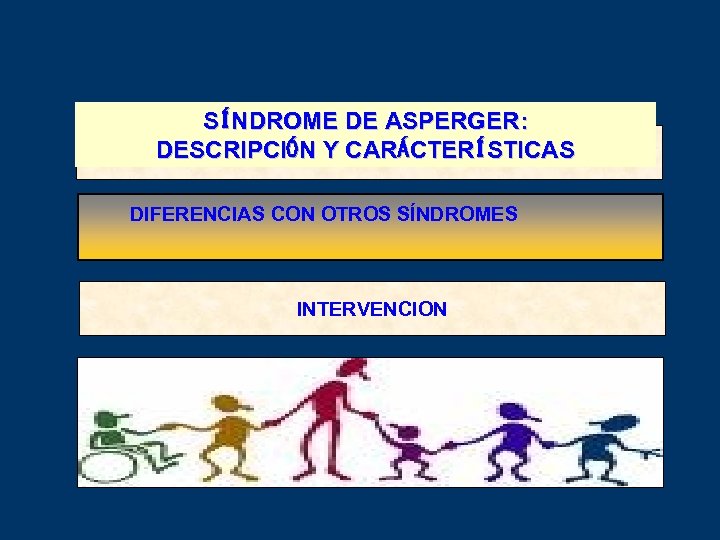 SÍNDROME DE ASPERGER: DESCRIPCIÓN Y CARÁCTERÍSTICAS EVALUACION DIFERENCIAS CON OTROS SÍNDROMES INTERVENCION 