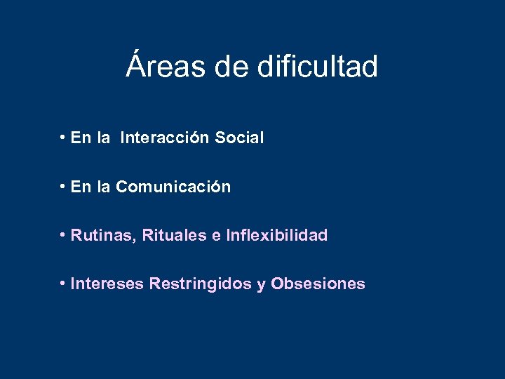 Áreas de dificultad • En la Interacción Social • En la Comunicación • Rutinas,