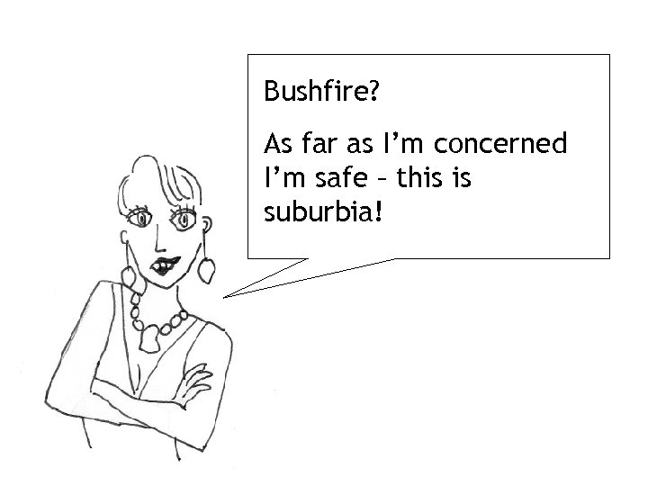 Bushfire? As far as I’m concerned I’m safe – this is suburbia! 