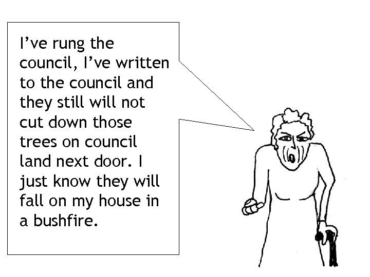 I’ve rung the council, I’ve written to the council and they still will not