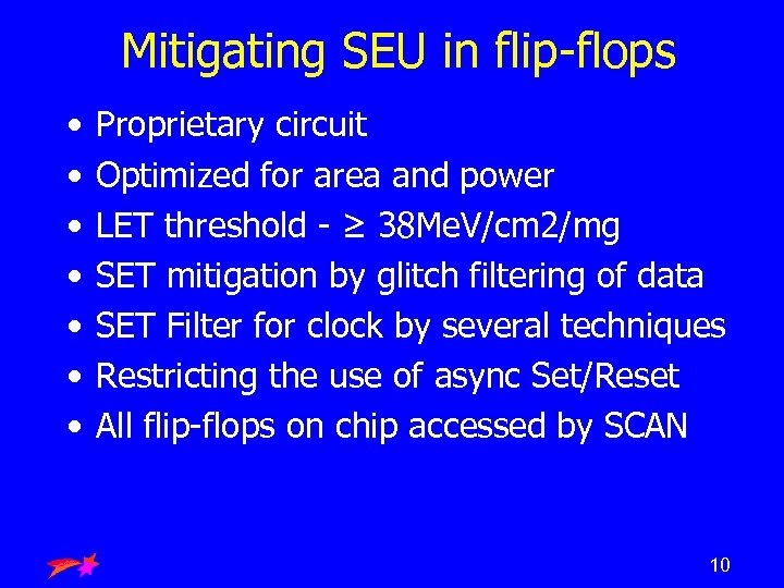 Mitigating SEU in flip-flops • • Proprietary circuit Optimized for area and power LET