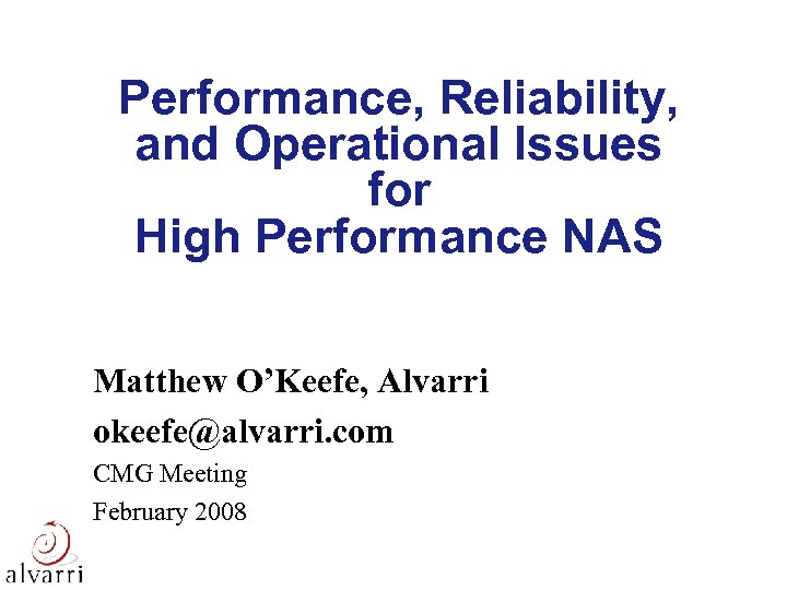 Performance, Reliability, and Operational Issues for High Performance NAS Matthew O’Keefe, Alvarri okeefe@alvarri. com