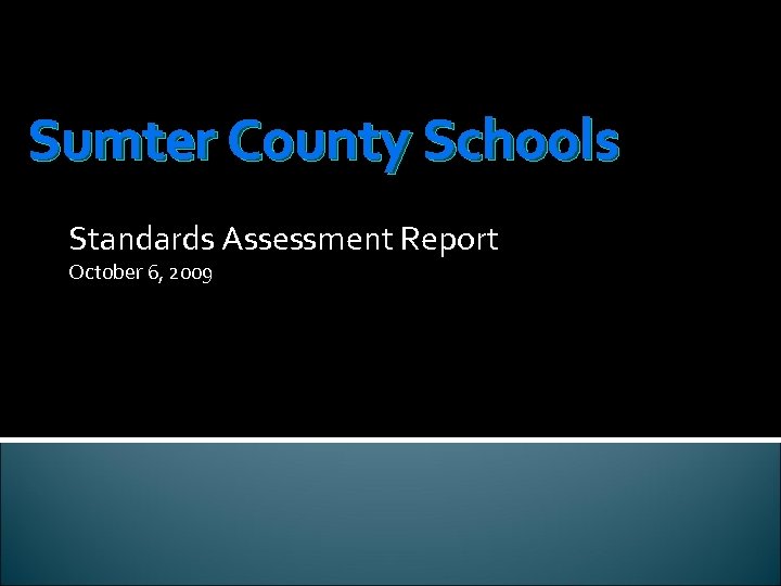 Sumter County Schools Standards Assessment Report October 6, 2009 