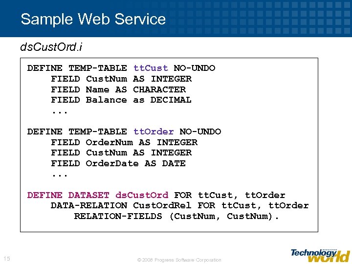 Sample Web Service ds. Cust. Ord. i DEFINE TEMP-TABLE FIELD Cust. Num FIELD Name