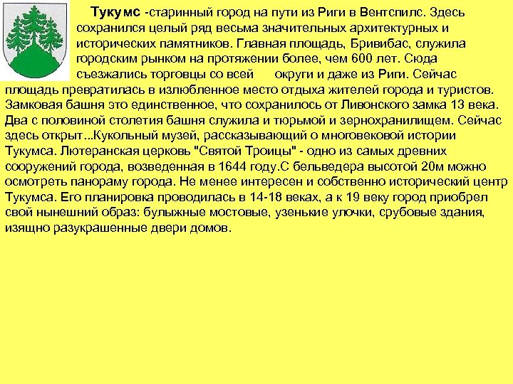 Тукумс -старинный город на пути из Риги в Вентспилс. Здесь сохранился целый ряд весьма