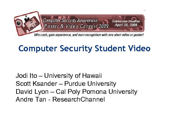 Computer Security Student Video Jodi Ito – University of Hawaii Scott Ksander – Purdue