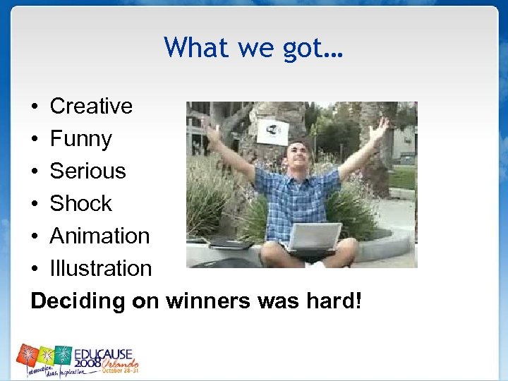 What we got… • Creative • Funny • Serious • Shock • Animation •