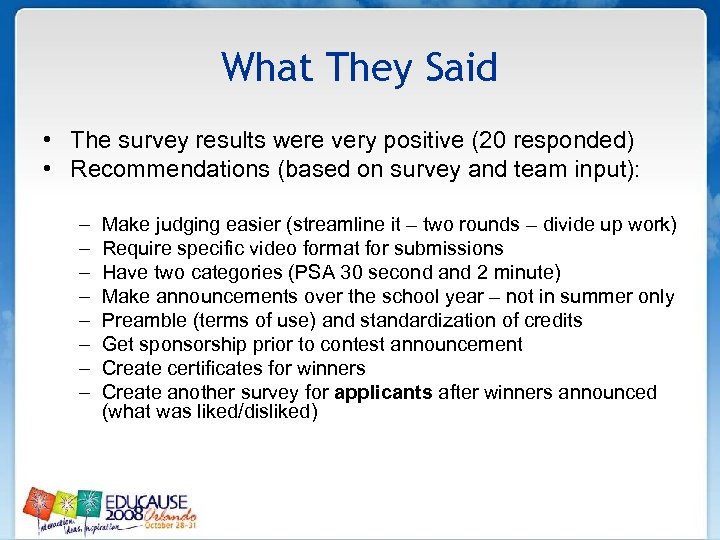 What They Said • The survey results were very positive (20 responded) • Recommendations