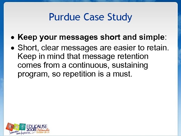 Purdue Case Study Keep your messages short and simple: Short, clear messages are easier
