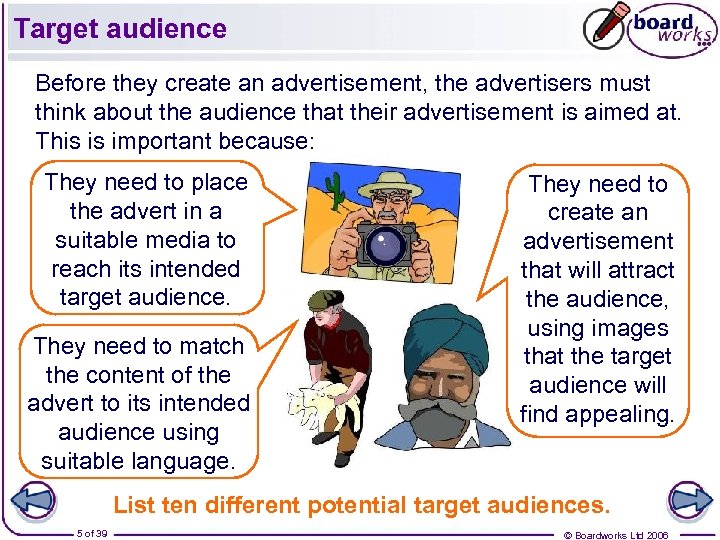 Target audience Before they create an advertisement, the advertisers must think about the audience