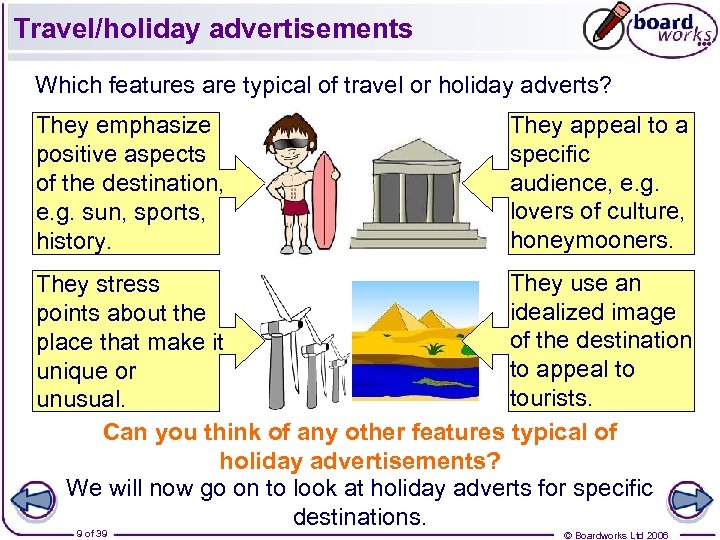 Travel/holiday advertisements Which features are typical of travel or holiday adverts? They emphasize positive