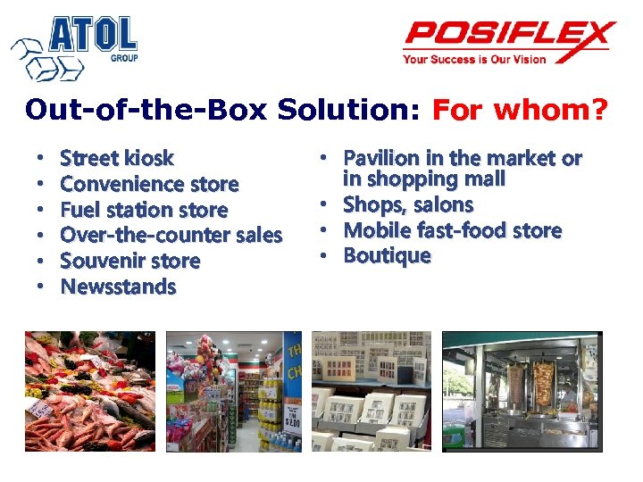 Out-of-the-Box Solution: For whom? • • • Street kiosk Convenience store Fuel station store