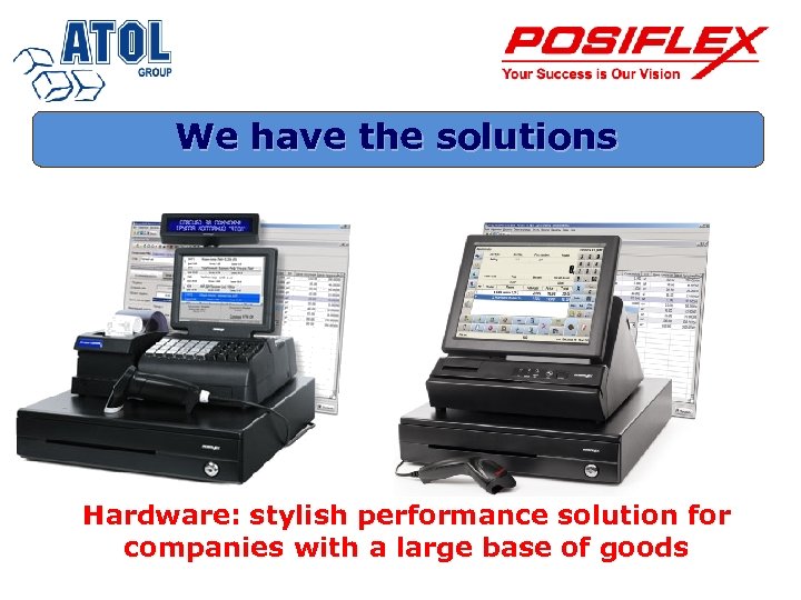 We have the solutions Hardware: stylish performance solution for companies with a large base