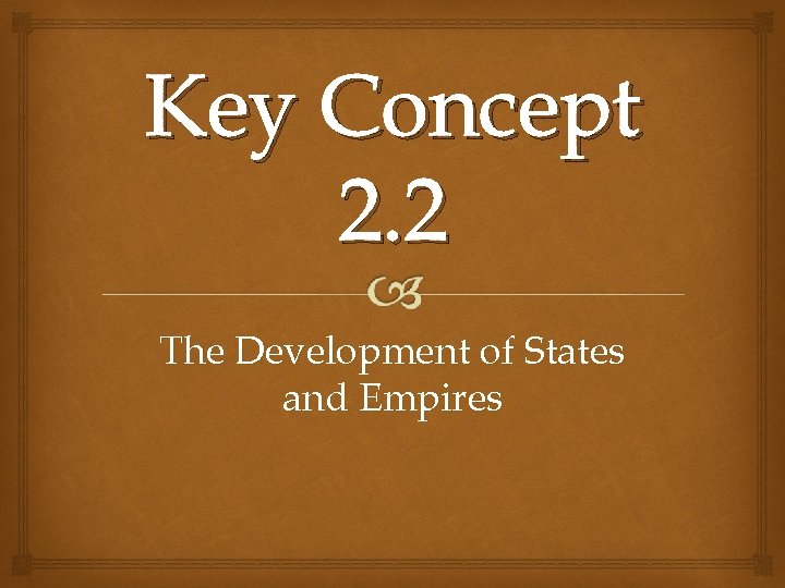 Key Concept 2. 2 The Development of States and Empires 