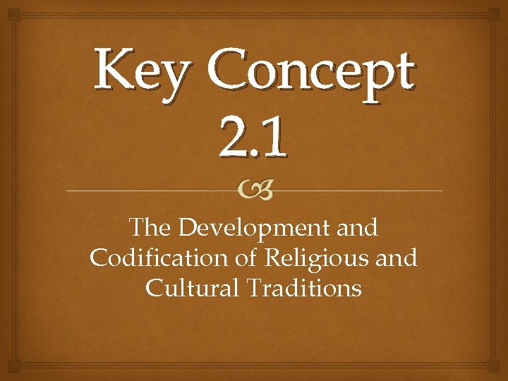 Key Concept 2. 1 The Development and Codification of Religious and Cultural Traditions 