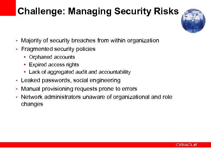 Challenge: Managing Security Risks • Majority of security breaches from within organization • Fragmented