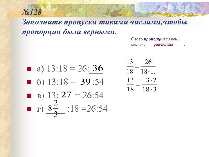 № 128 Заполните пропуски такими числами, чтобы пропорции были верными. Слово пропорции замени равенства
