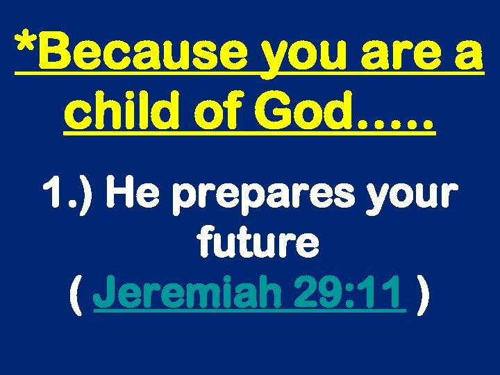 *Because you are a child of God…. . 1. ) He prepares your future
