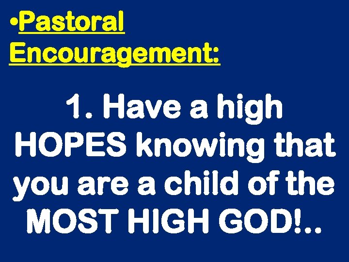  • Pastoral Encouragement: 1. Have a high HOPES knowing that you are a