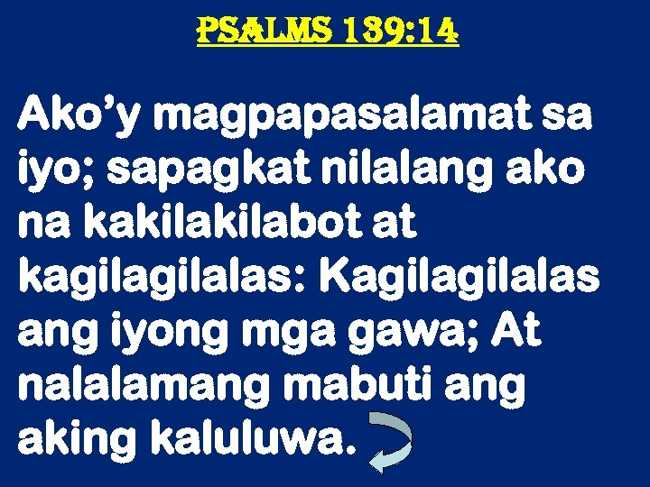 Psalms 139: 14 Ako’y magpapasalamat sa iyo; sapagkat nilalang ako na kakilabot at kagilalas: