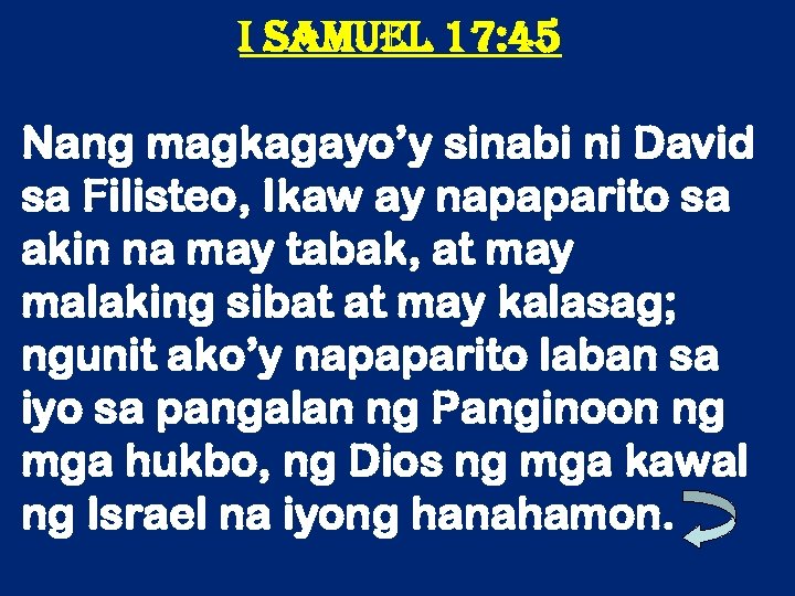 i samuel 17: 45 Nang magkagayo’y sinabi ni David sa Filisteo, Ikaw ay napaparito
