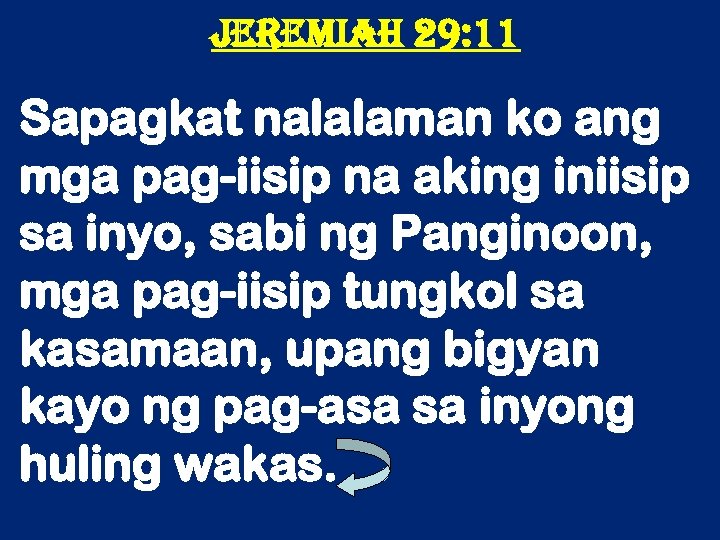 Jeremiah 29: 11 Sapagkat nalalaman ko ang mga pag-iisip na aking iniisip sa inyo,