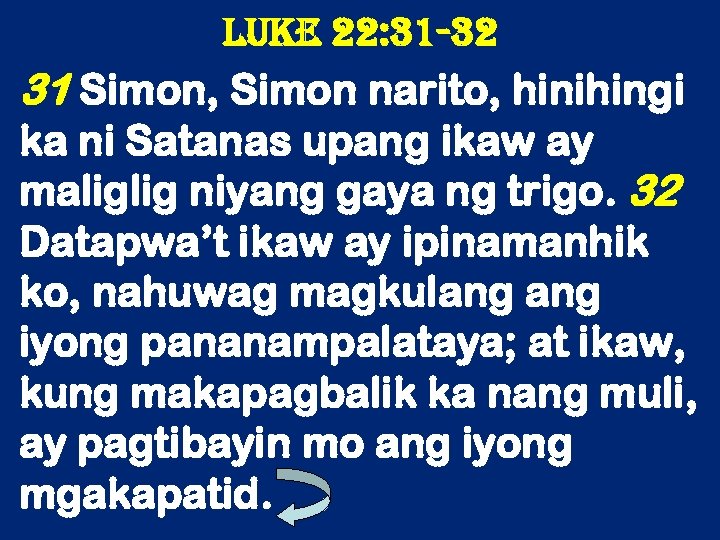 luke 22: 31 -32 31 Simon, Simon narito, hinihingi ka ni Satanas upang ikaw